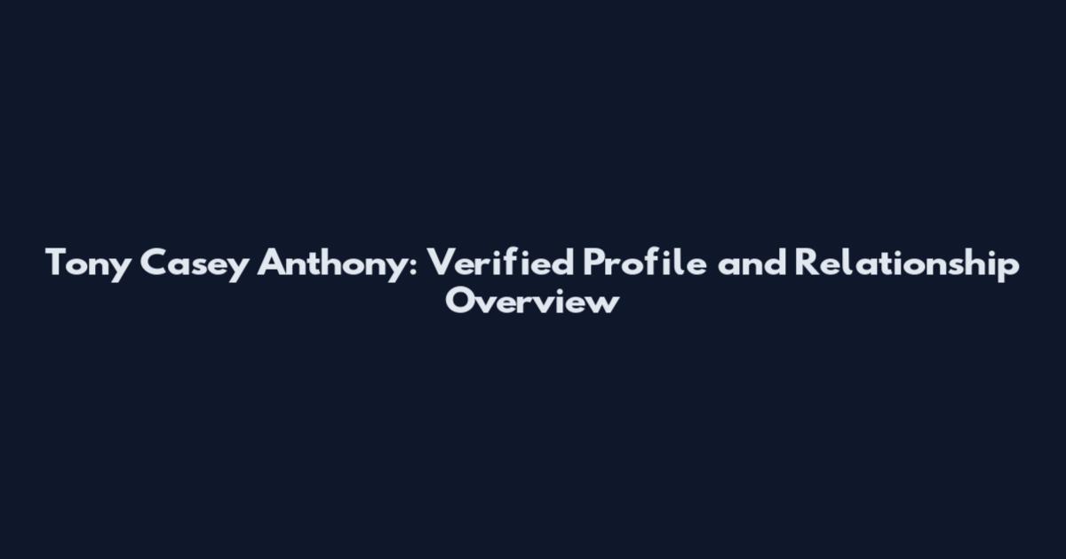 Tony Casey Anthony: Verified Profile and Relationship Overview