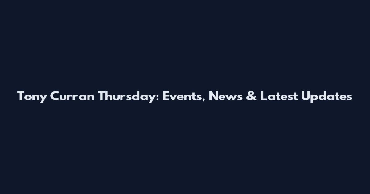 Tony Curran Thursday: Events, News & Latest Updates