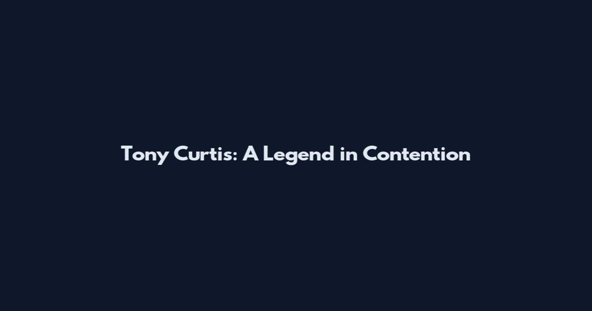 Tony Curtis: A Legend in Contention