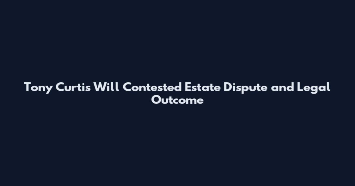 Tony Curtis Will Contested Estate Dispute and Legal Outcome
