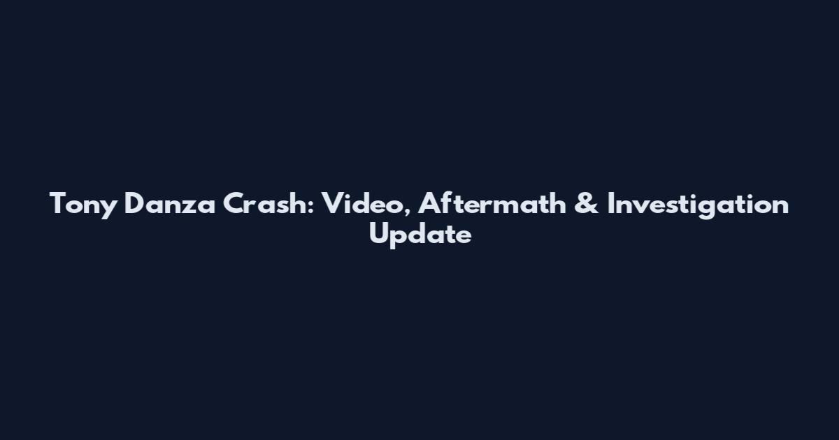 Tony Danza Crash: Video, Aftermath & Investigation Update