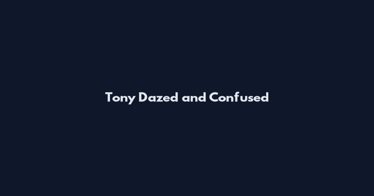 Tony Dazed and Confused