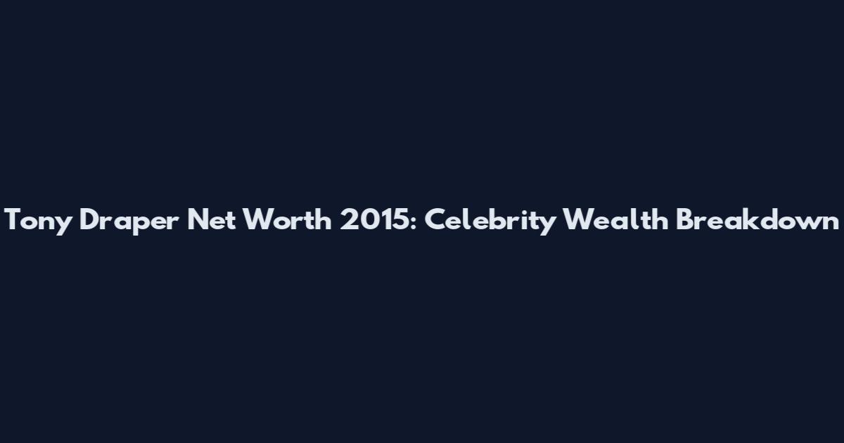 Tony Draper Net Worth 2015: Celebrity Wealth Breakdown