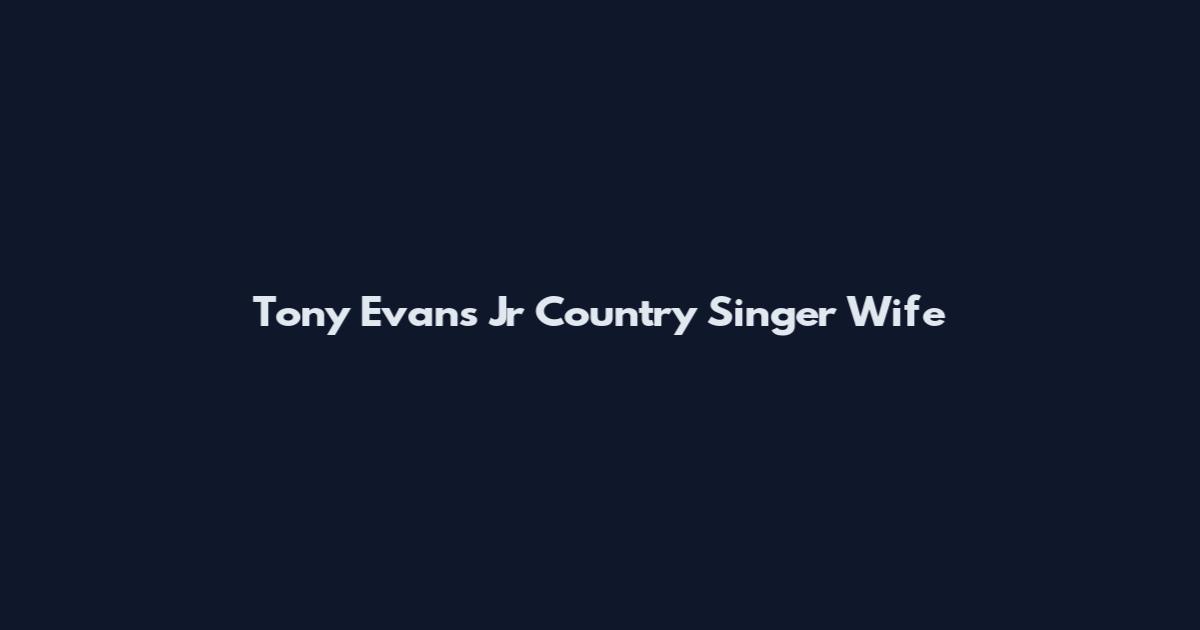 Tony Evans Jr Country Singer Wife