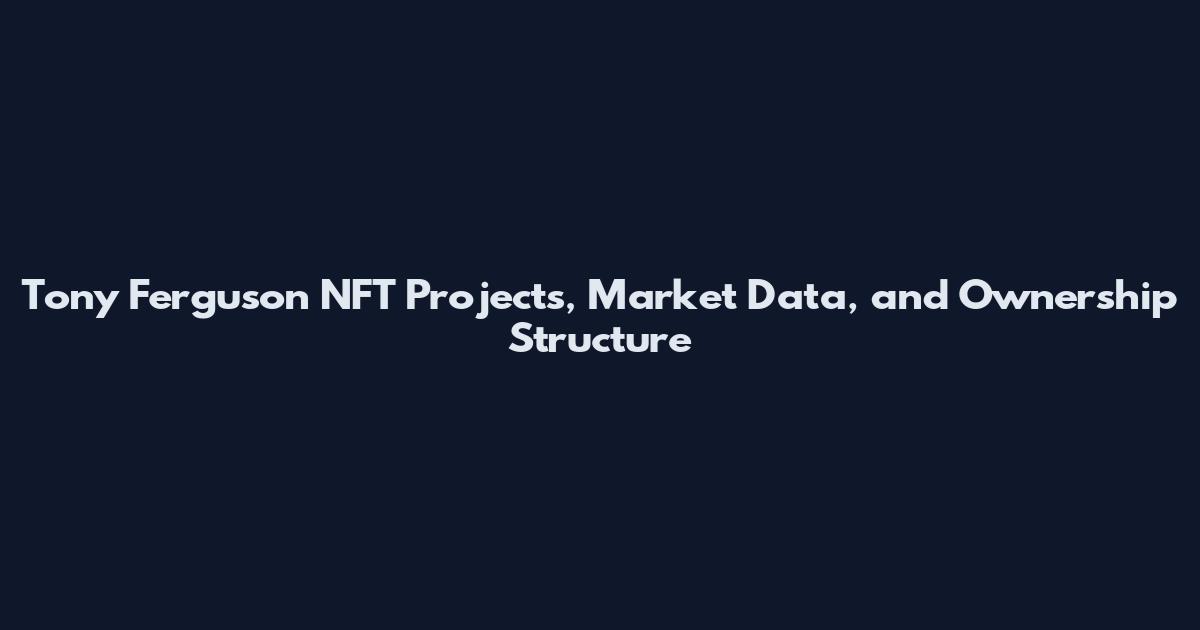 Tony Ferguson NFT Projects, Market Data, and Ownership Structure