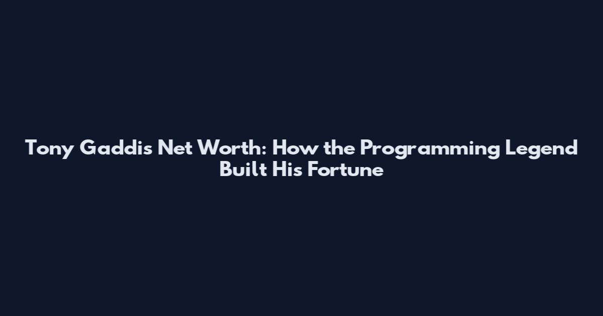 Tony Gaddis Net Worth: How the Programming Legend Built His Fortune