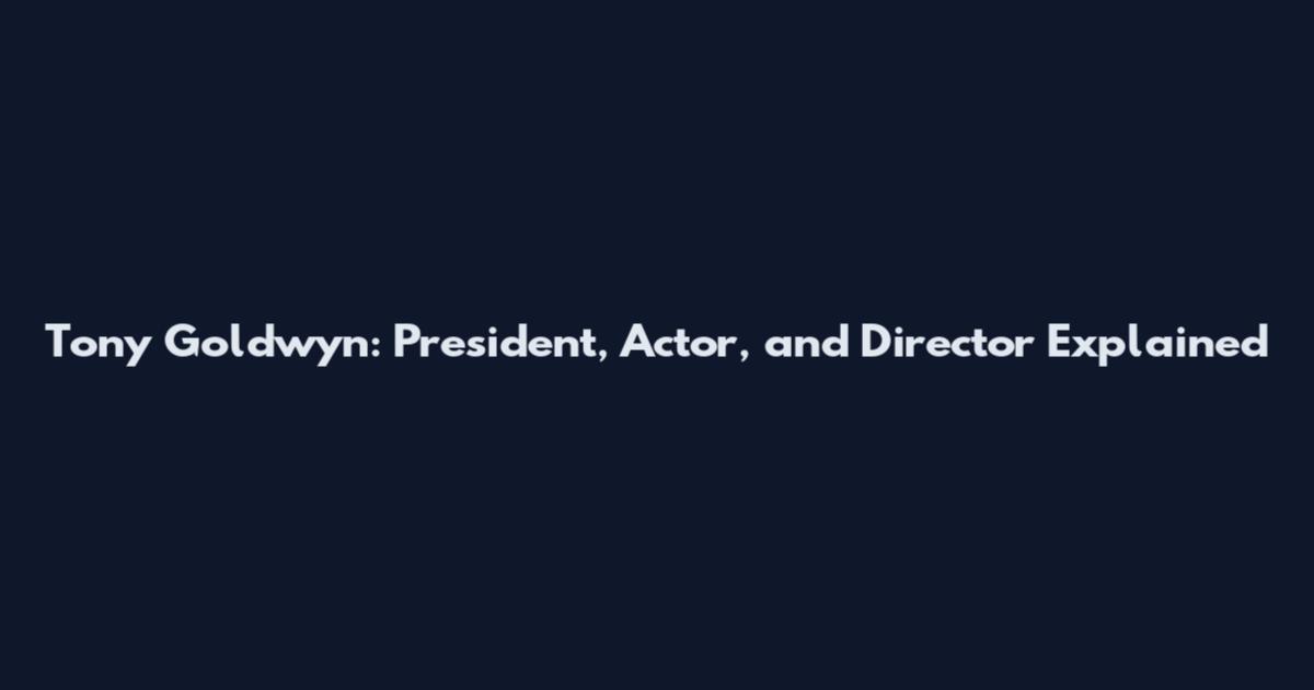 Tony Goldwyn: President, Actor, and Director Explained