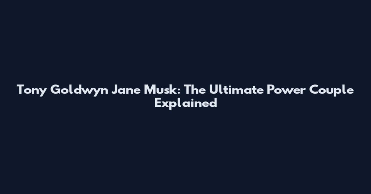 Tony Goldwyn Jane Musk: The Ultimate Power Couple Explained