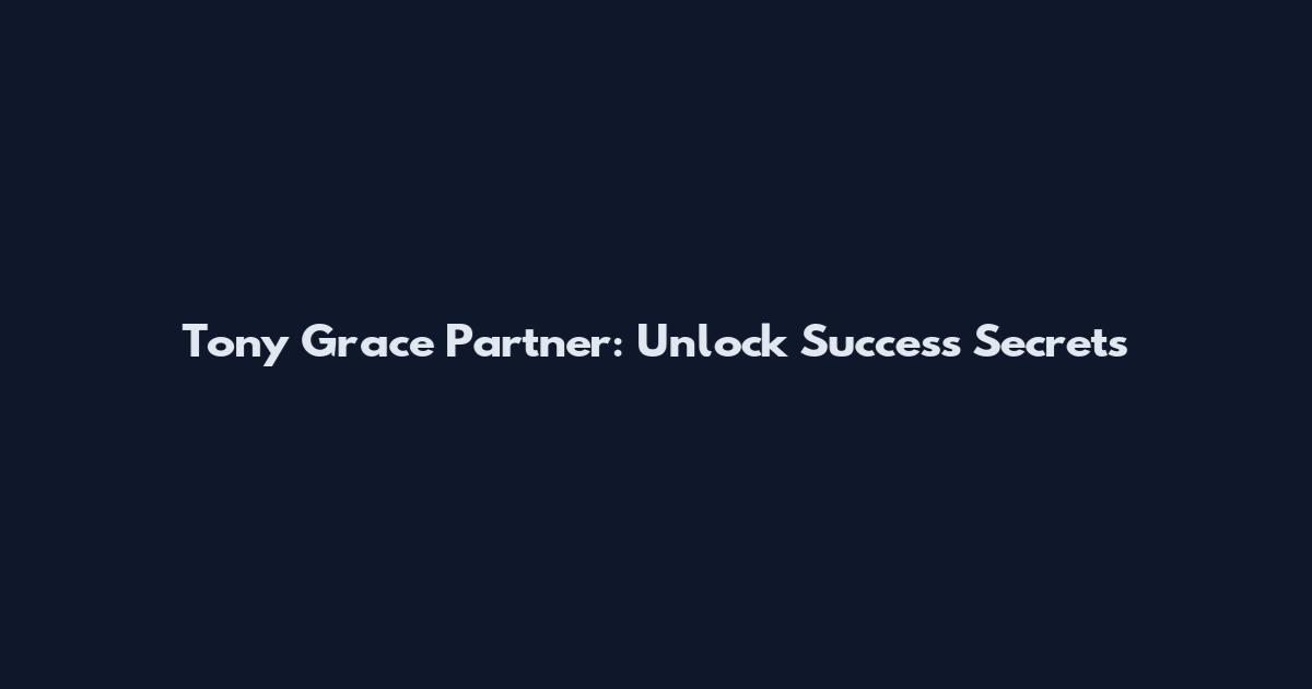 Tony Grace Partner: Unlock Success Secrets