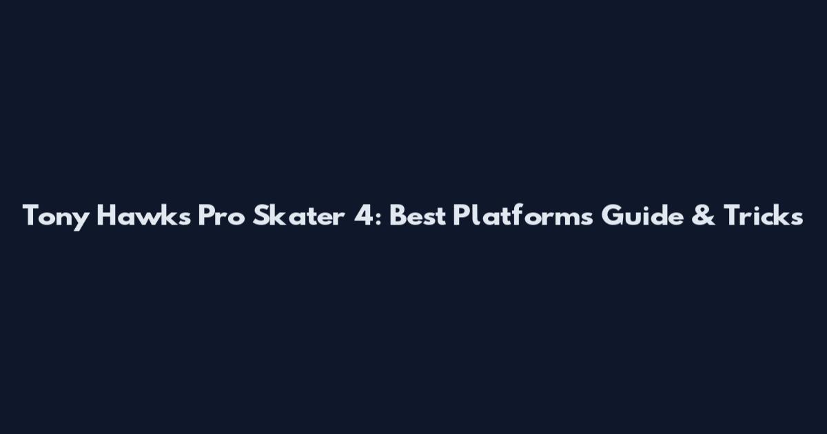 Tony Hawk's Pro Skater 4: Best Platforms Guide & Tricks