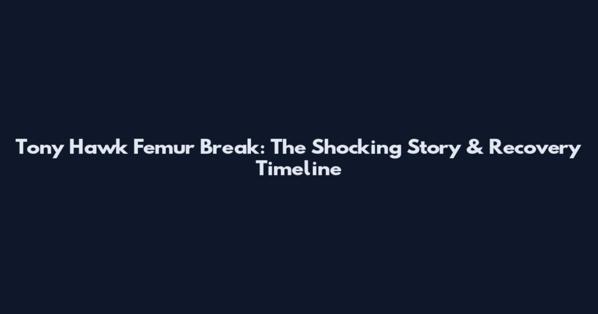 Tony Hawk Femur Break: The Shocking Story & Recovery Timeline