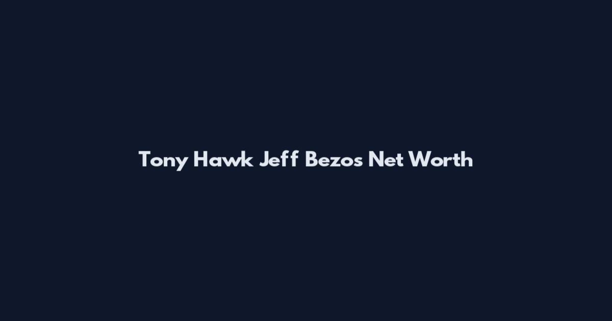 Tony Hawk Jeff Bezos Net Worth