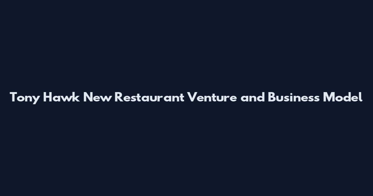 Tony Hawk New Restaurant Venture and Business Model