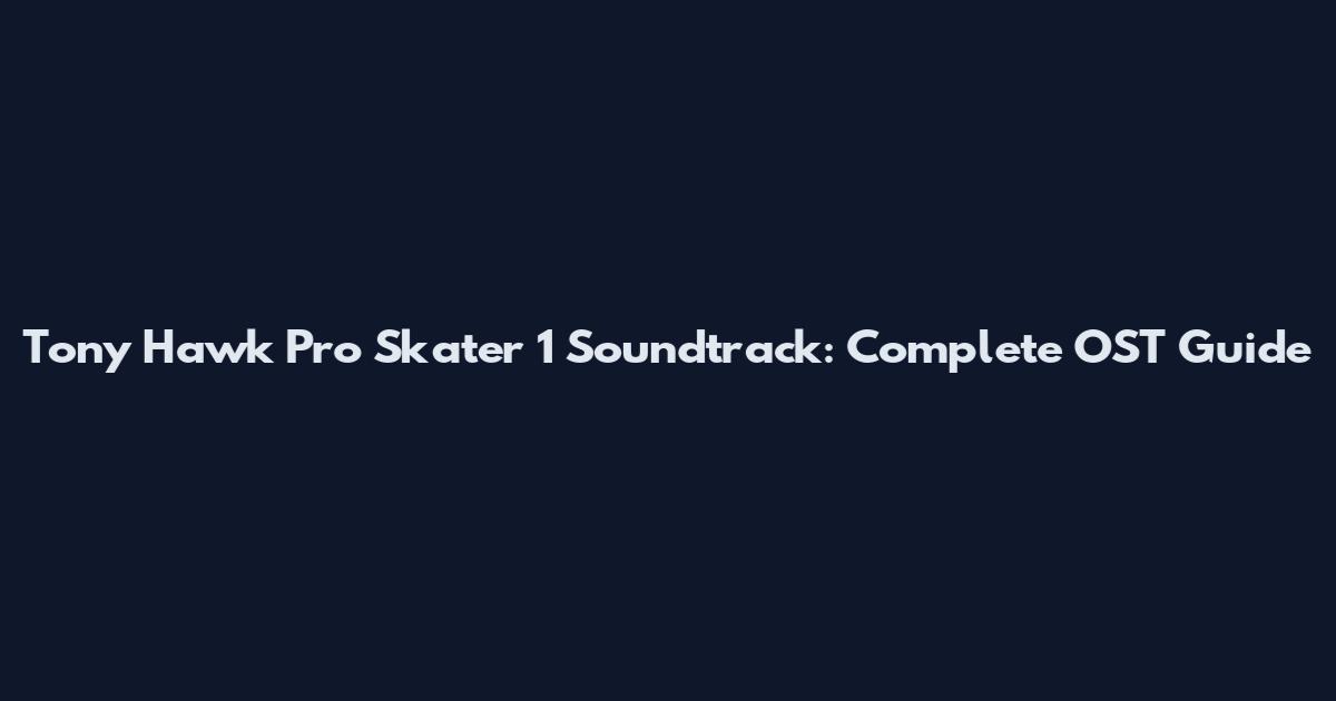Tony Hawk Pro Skater 1 Soundtrack: Complete OST Guide