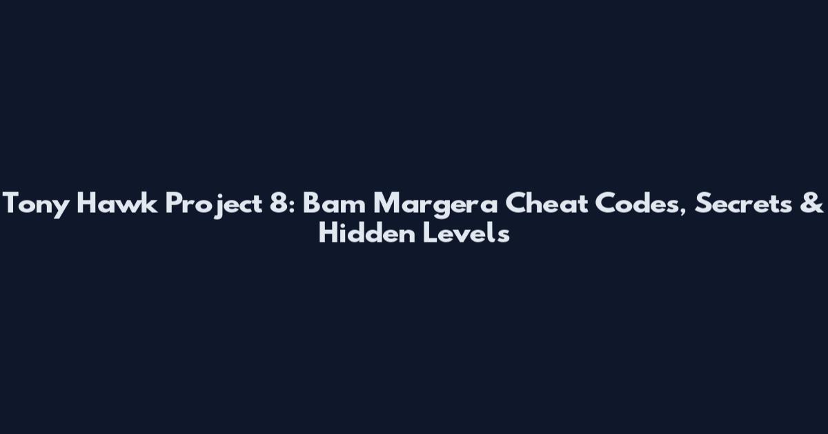 Tony Hawk Project 8: Bam Margera Cheat Codes, Secrets & Hidden Levels