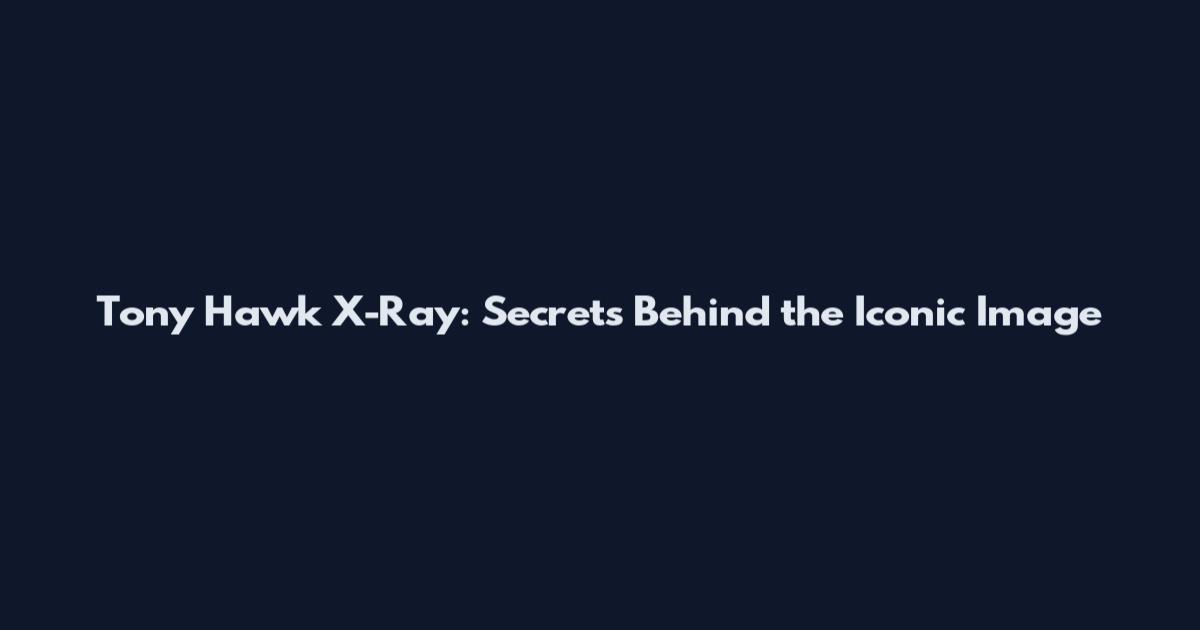 Tony Hawk X-Ray: Secrets Behind the Iconic Image