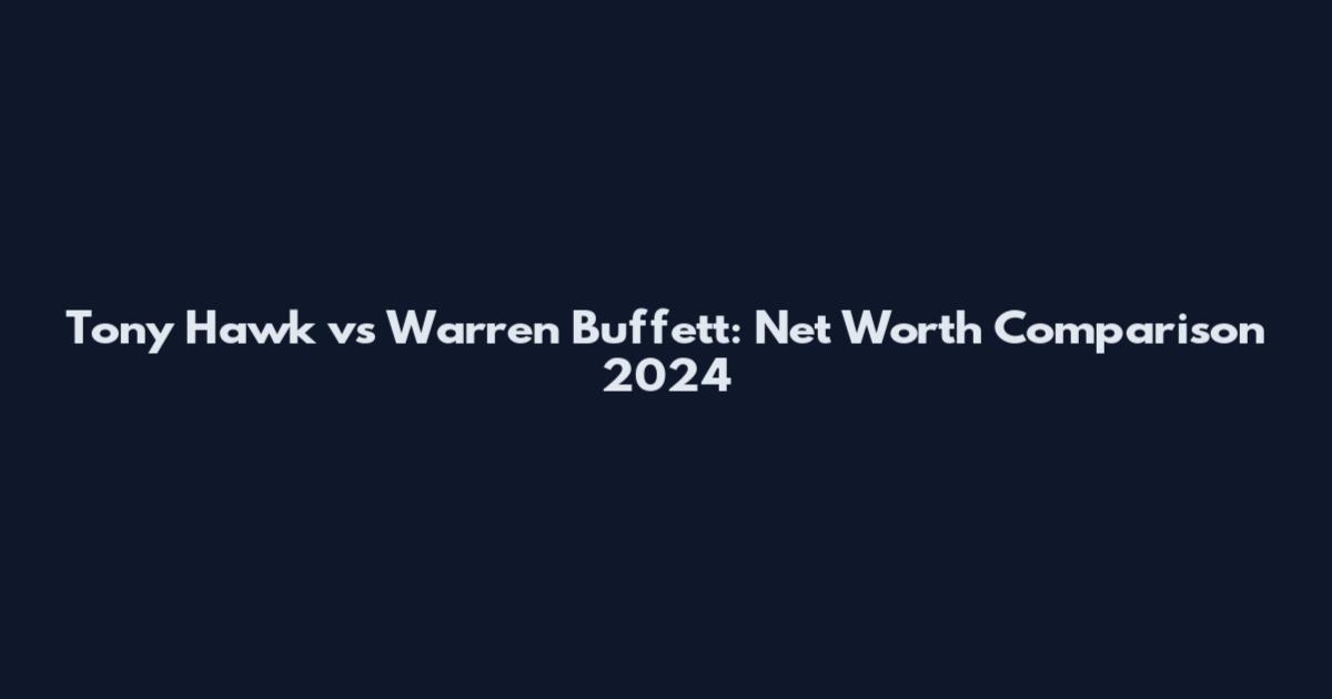 Tony Hawk vs Warren Buffett: Net Worth Comparison 2024