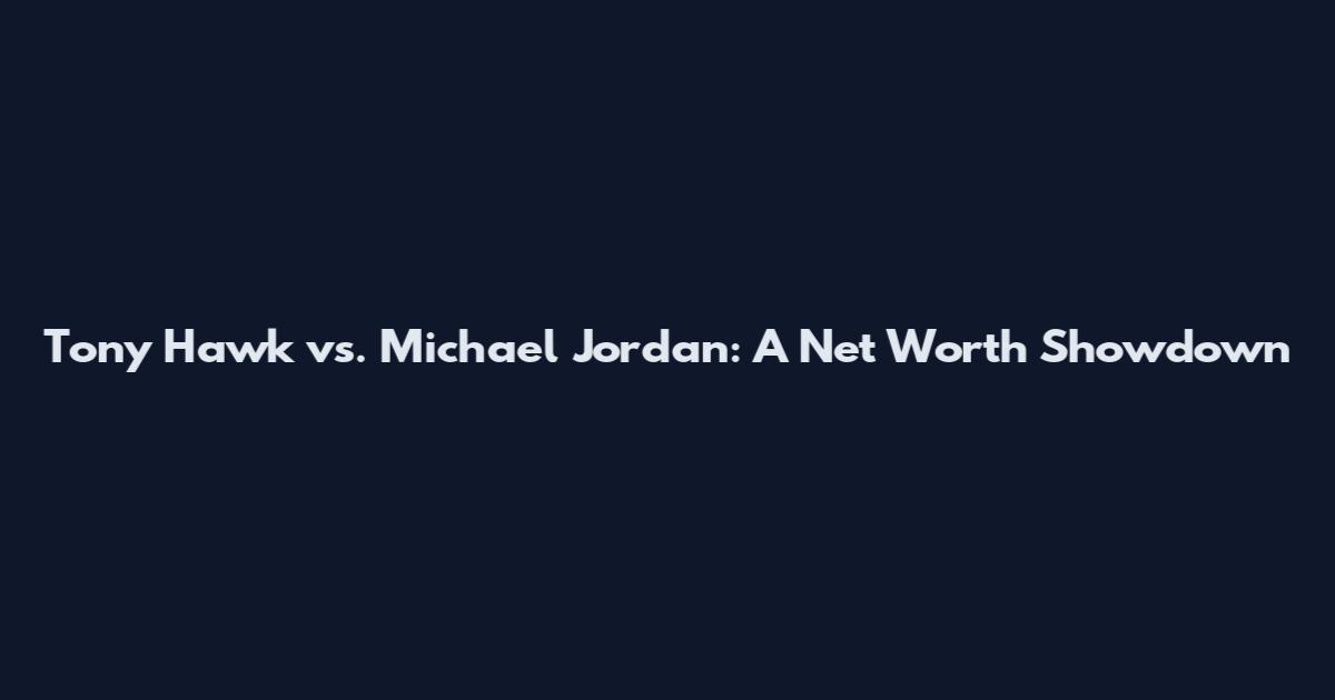Tony Hawk vs. Michael Jordan: A Net Worth Showdown