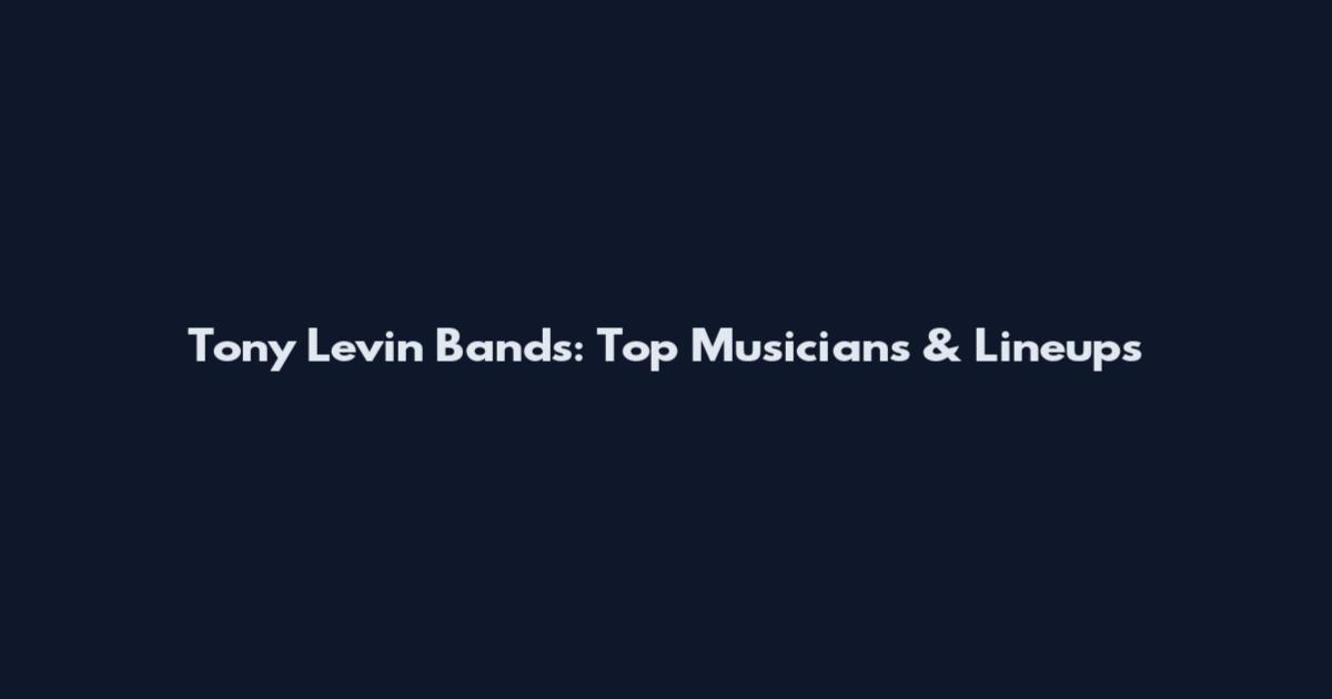 Tony Levin Bands: Top Musicians & Lineups