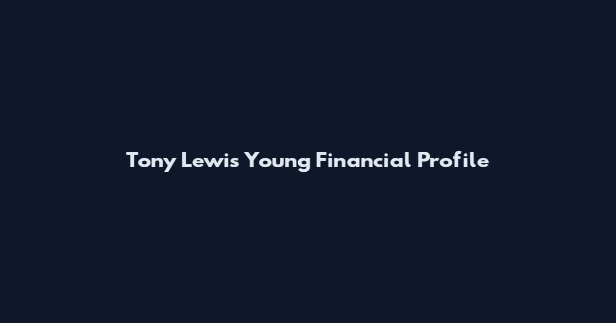 Tony Lewis Young Financial Profile