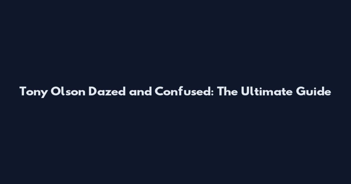Tony Olson Dazed and Confused: The Ultimate Guide