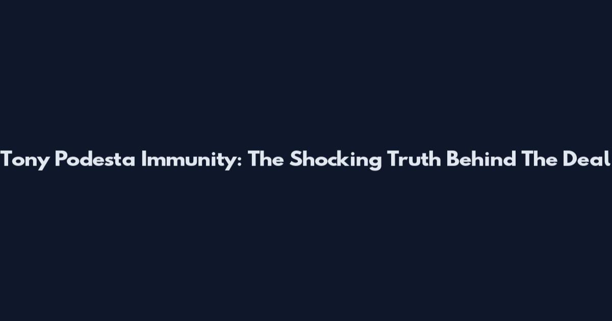 Tony Podesta Immunity: The Shocking Truth Behind The Deal