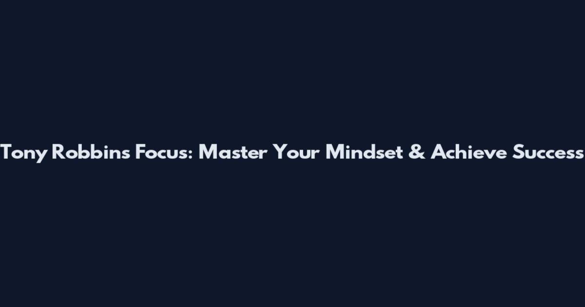 Tony Robbins Focus: Master Your Mindset & Achieve Success