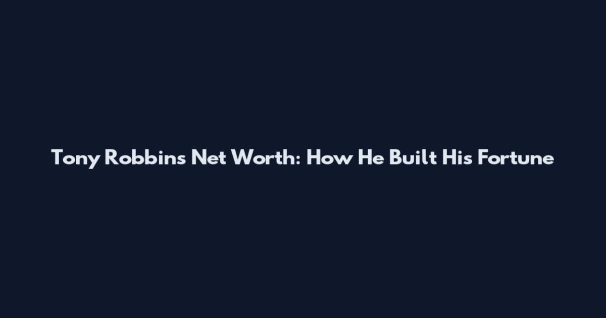 Tony Robbins Net Worth: How He Built His Fortune