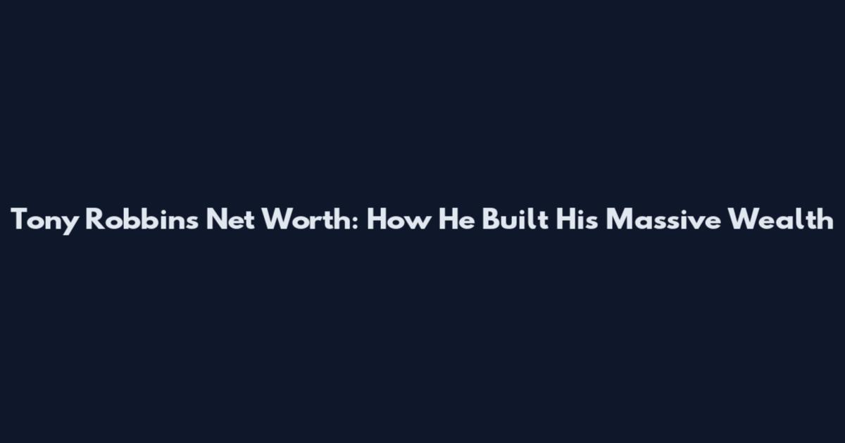 Tony Robbins Net Worth: How He Built His Massive Wealth