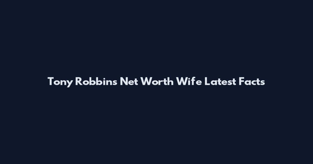 Tony Robbins Net Worth Wife Latest Facts