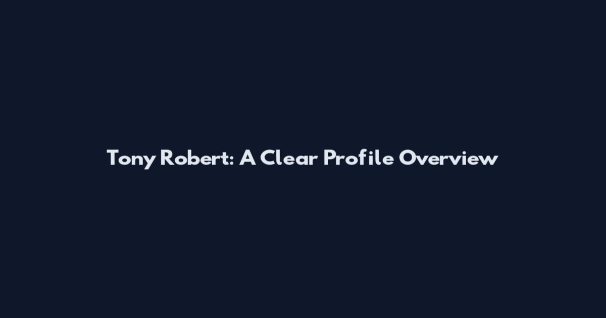 Tony Robert: A Clear Profile Overview