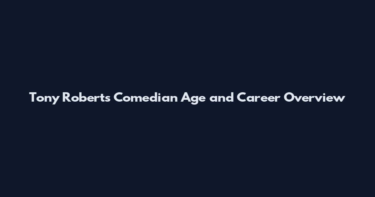 Tony Roberts Comedian Age and Career Overview