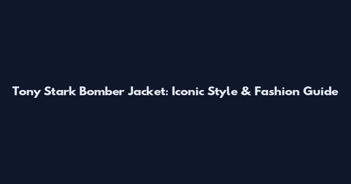 Tony Stark Bomber Jacket: Iconic Style & Fashion Guide