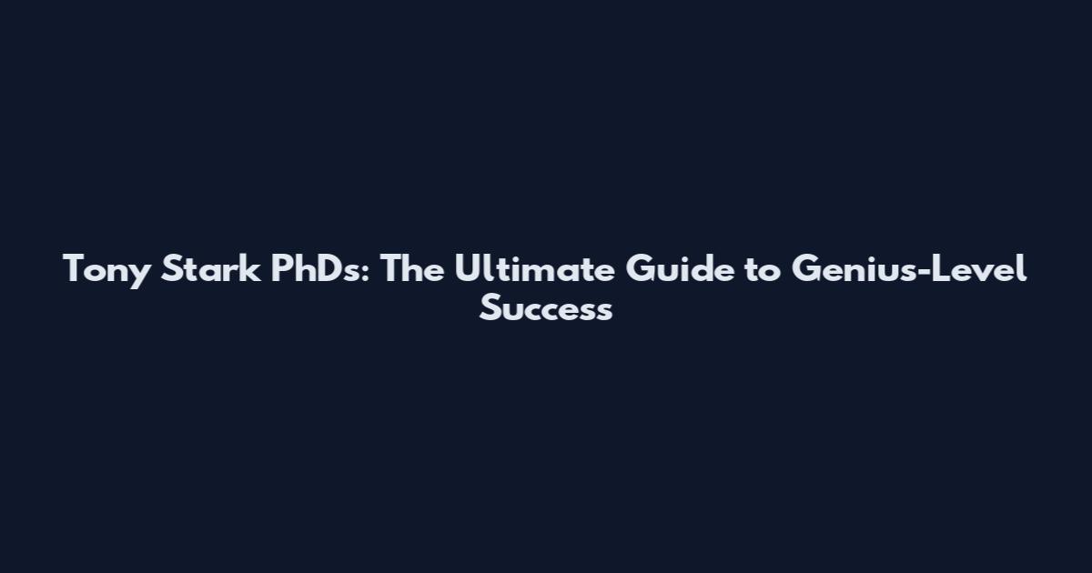 Tony Stark PhDs: The Ultimate Guide to Genius-Level Success