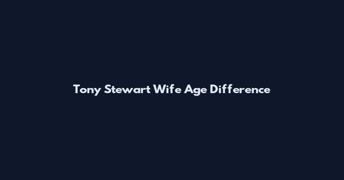 Tony Stewart Wife Age Difference
