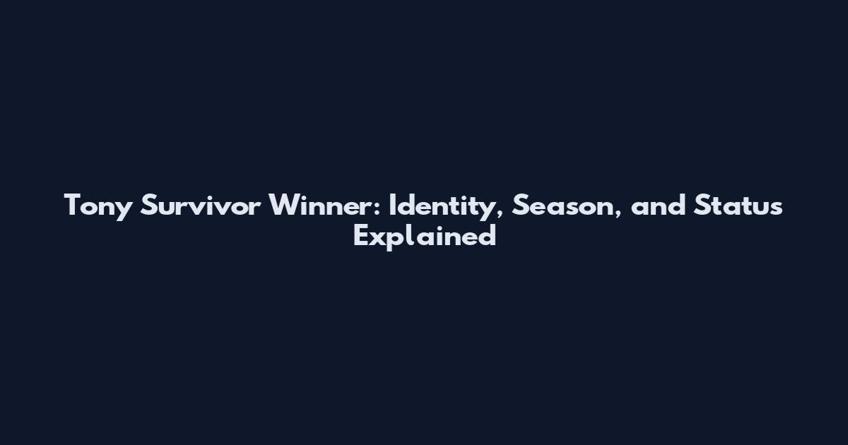 Tony Survivor Winner: Identity, Season, and Status Explained