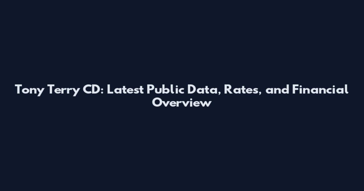 Tony Terry CD: Latest Public Data, Rates, and Financial Overview
