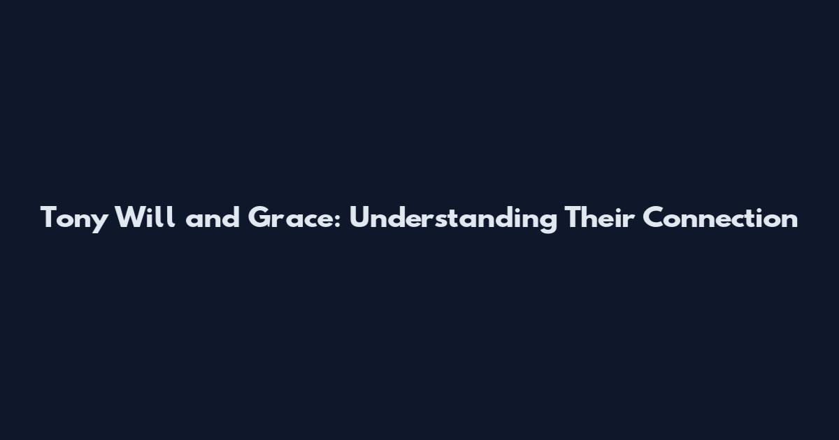 Tony Will and Grace: Understanding Their Connection