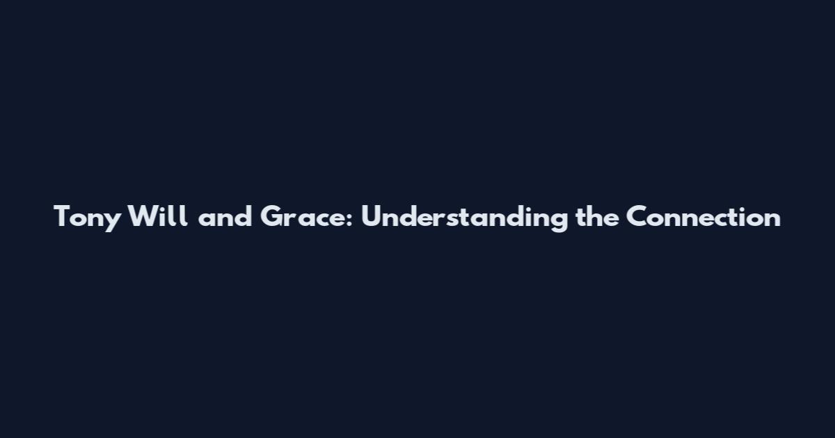 Tony Will and Grace: Understanding the Connection