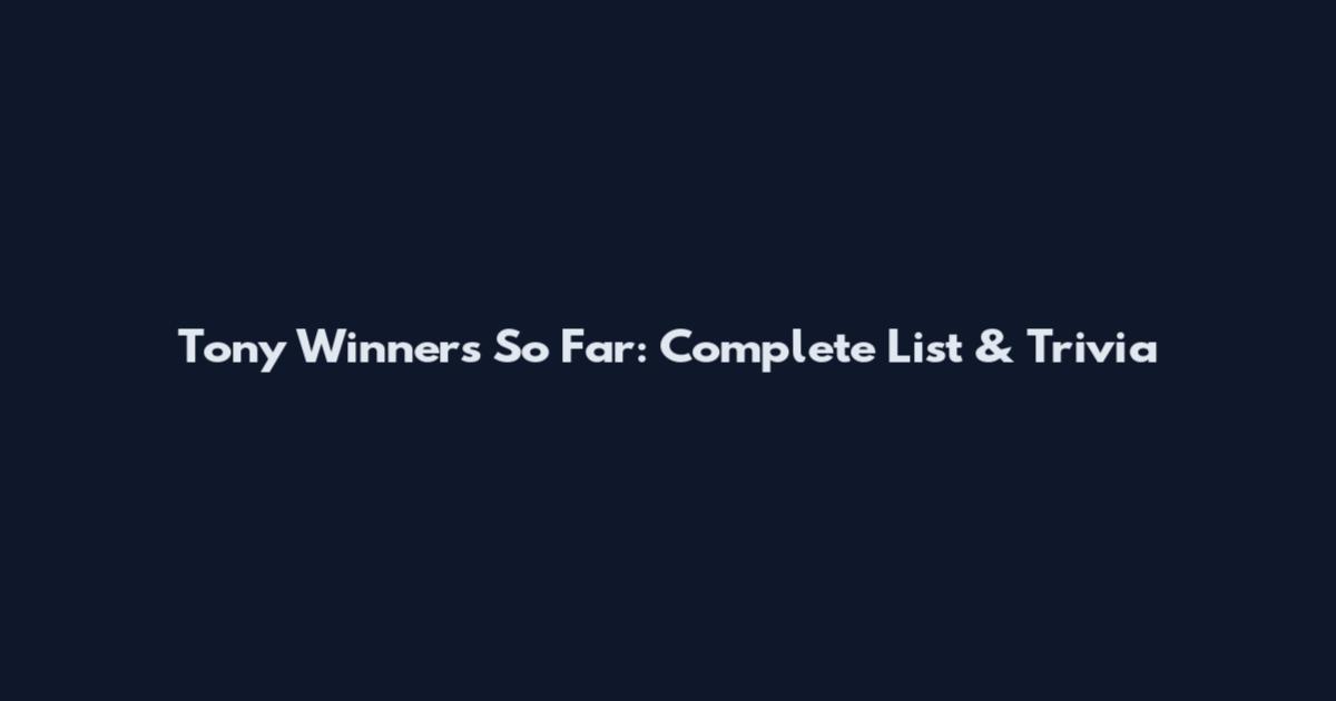 Tony Winners So Far: Complete List & Trivia