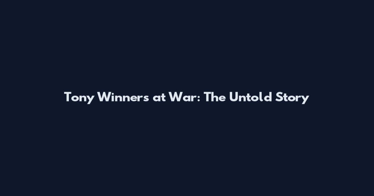 Tony Winners at War: The Untold Story