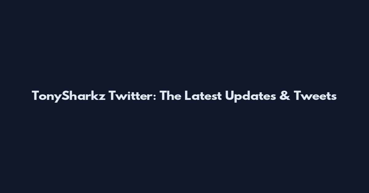 TonySharkz Twitter: The Latest Updates & Tweets