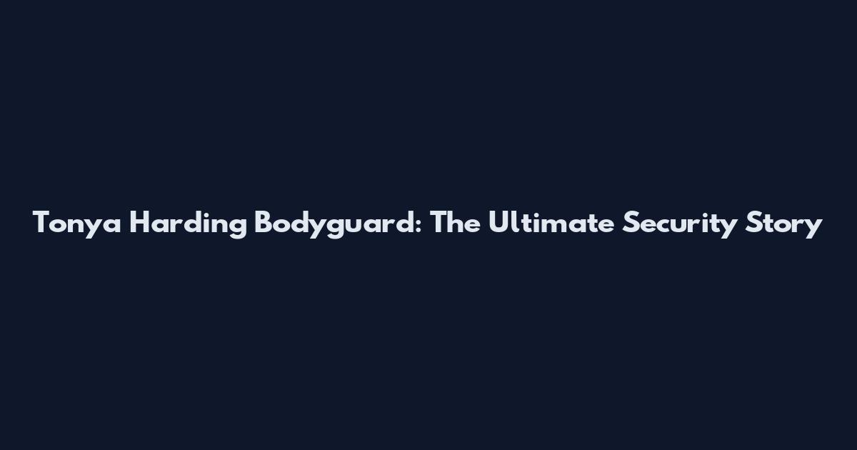 Tonya Harding Bodyguard: The Ultimate Security Story