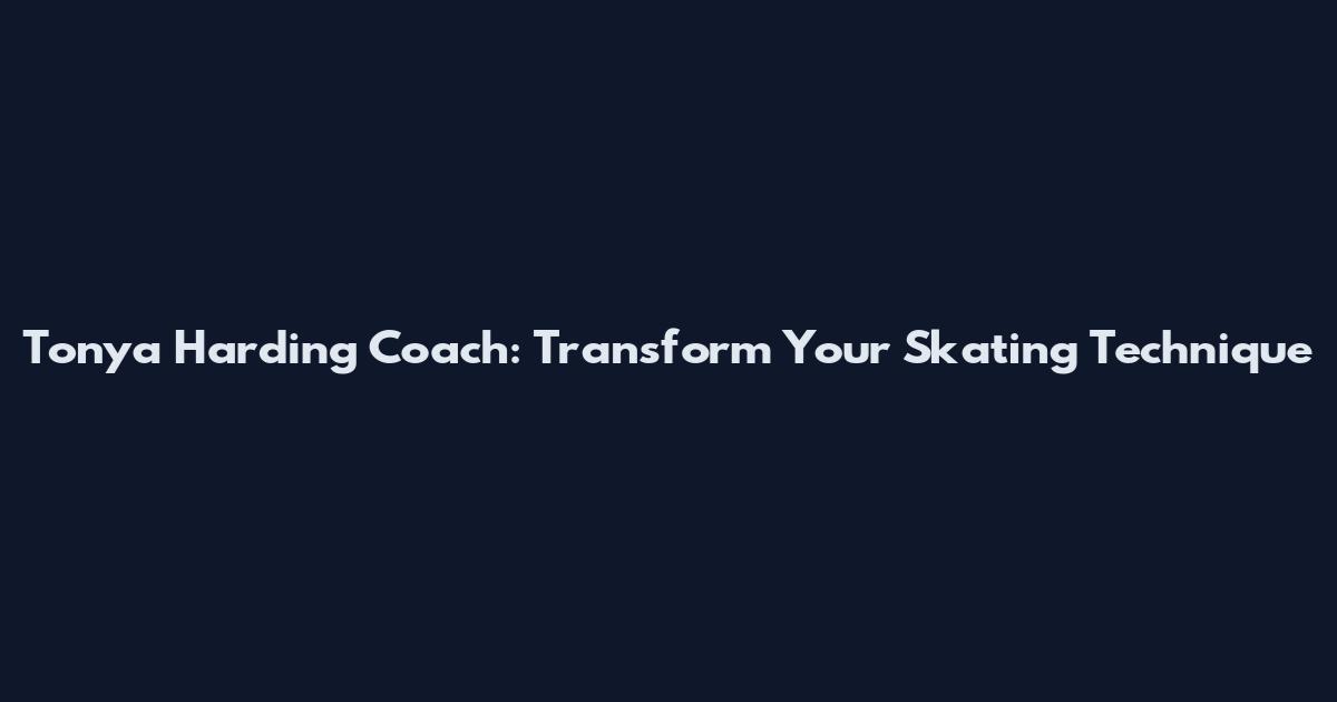 Tonya Harding Coach: Transform Your Skating Technique