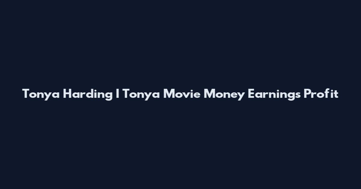 Tonya Harding I Tonya Movie Money Earnings Profit