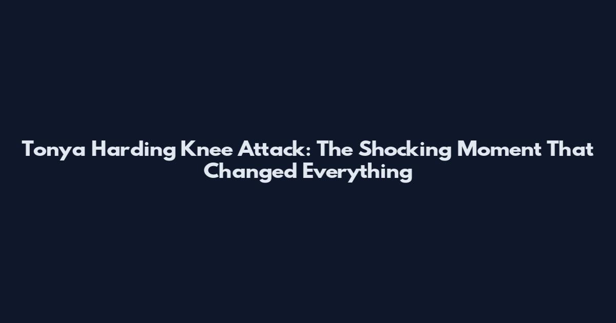 Tonya Harding Knee Attack: The Shocking Moment That Changed Everything