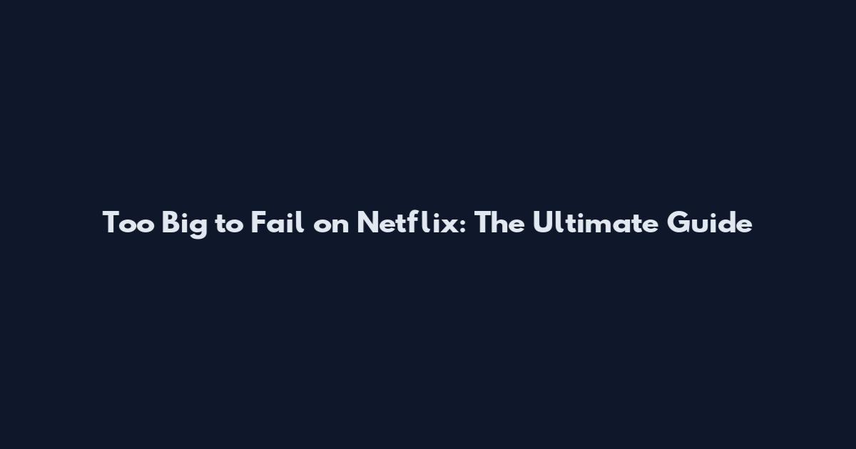 Too Big to Fail on Netflix: The Ultimate Guide