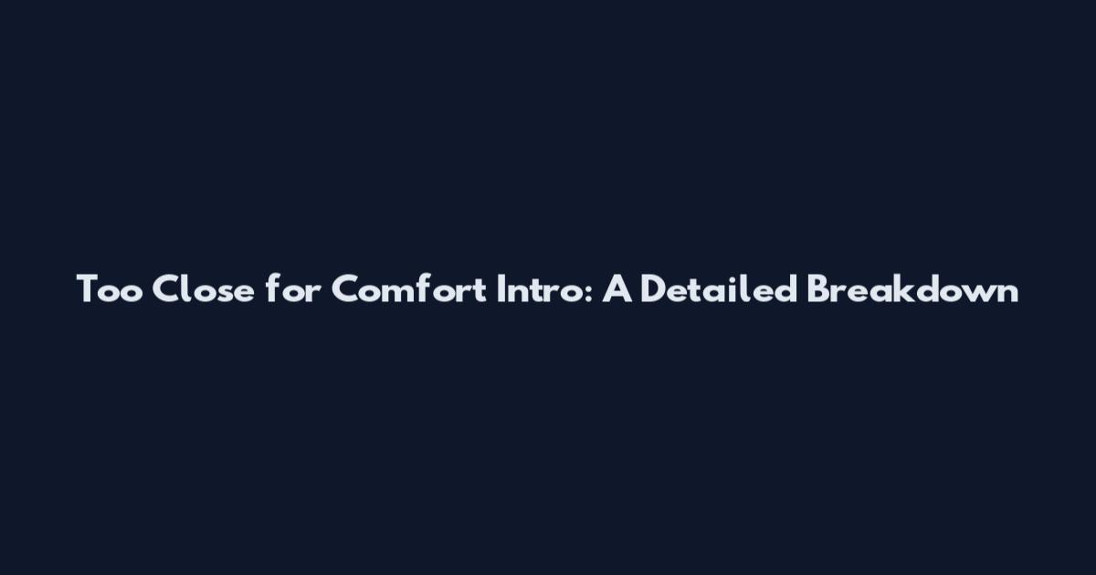 Too Close for Comfort Intro: A Detailed Breakdown
