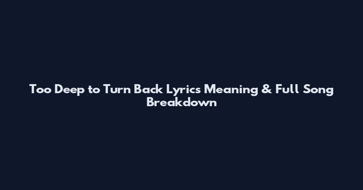 Too Deep to Turn Back Lyrics Meaning & Full Song Breakdown