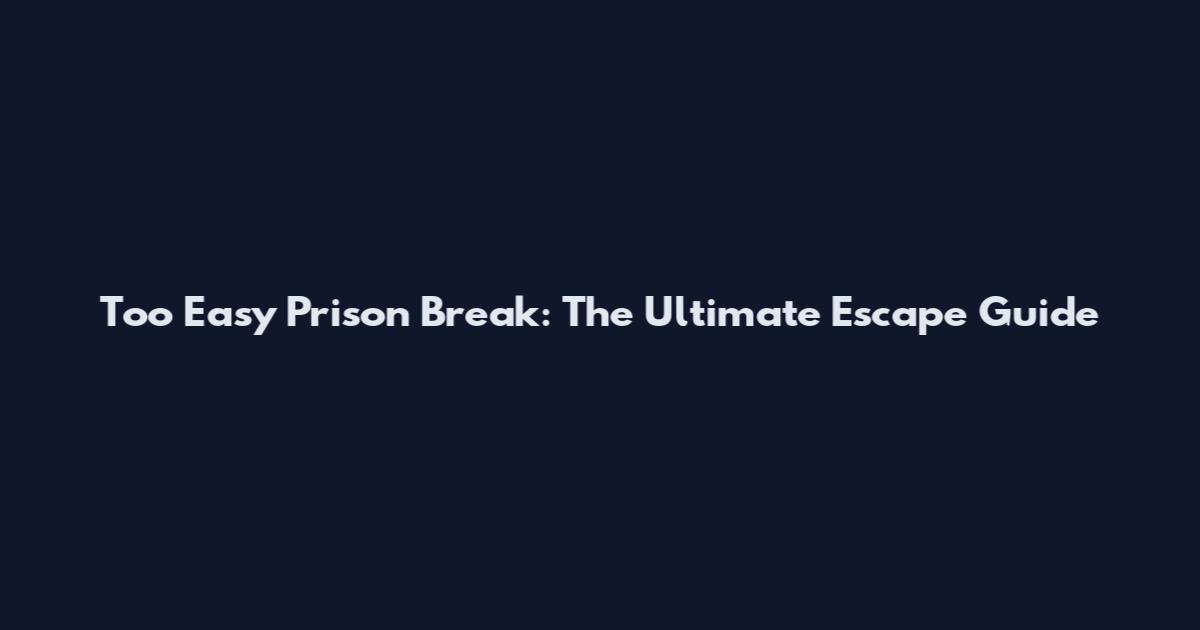 Too Easy Prison Break: The Ultimate Escape Guide